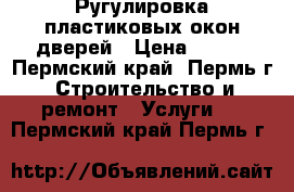 Ругулировка пластиковых окон,дверей › Цена ­ 400 - Пермский край, Пермь г. Строительство и ремонт » Услуги   . Пермский край,Пермь г.
